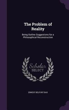 portada The Problem of Reality: Being Outline Suggestions for a Philosophical Reconstruction (in English)