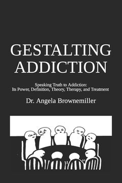 portada Gestalting Addiction: Speaking Truth to the Power and Definition of Addiction, Addiction Theory, and Addiction Treatment