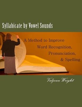 portada Syllabicate by Vowel Sounds: A Method to Improve Word Recognition, Pronunciation, and Spelling (en Inglés)