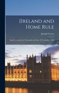 portada [Ireland and Home Rule: Speech Delivered at Newcastle-on-Tyne, 25 November, 1885 (en Inglés)