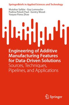 portada Engineering of Additive Manufacturing Features for Data-Driven Solutions: Sources, Techniques, Pipelines, and Applications