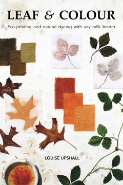 portada Leaf and Colour: Eco-printing and natural dyeing with soy milk binder (en Inglés)