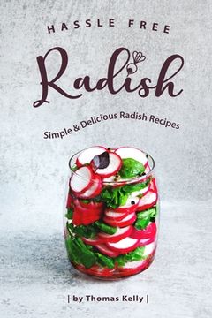portada Hassle Free Radish: Simple & Delicious Radish Recipes (en Inglés)