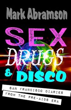 portada Sex, Drugs & Disco: San Francisco Diaries from the Pre-AIDS Era
