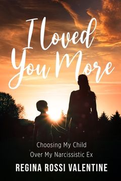 portada I Loved You More: Choosing My Child Over My Narcissistic Ex (en Inglés)