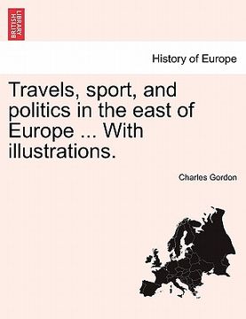 portada travels, sport, and politics in the east of europe ... with illustrations. (en Inglés)