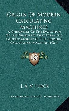 portada origin of modern calculating machines: a chronicle of the evolution of the principles that form the generic makeup of the modern calculating machine ( (in English)
