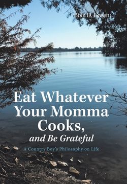 portada Eat Whatever Your Momma Cooks, and Be Grateful: A Country Boy's Philosophy on Life