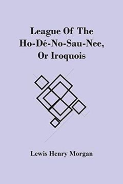 portada League of the Ho-Dé-No-Sau-Nee, or Iroquois (in English)