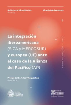 portada La integración iberoamericana (Sica y Mercosur) y europea (Ue) ante el caso de la Alianza del Pacífico (Ap)