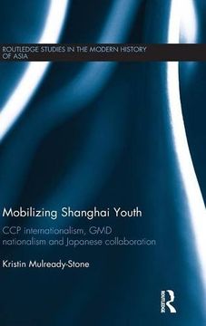 portada Mobilizing Shanghai Youth: CCP Internationalism, GMD Nationalism and Japanese Collaboration (Routledge Studies in the Modern History of Asia)