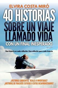 portada 40 historias sobre un viaje llamado vida: Con un final inesperado (in Spanish)