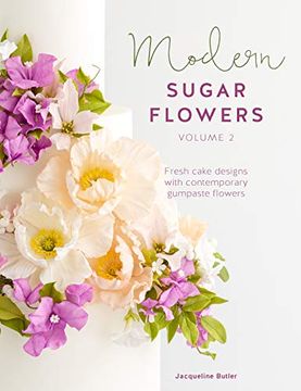 portada Modern Sugar Flowers Volume 2: Fresh Cake Designs With Contemporary Gumpaste Flowers (en Inglés)