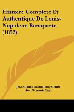 portada Histoire Complete Et Authentique De Louis-Napoleon Bonaparte (1852) (in French)