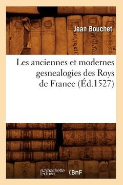 portada Les Anciennes Et Modernes Gesnealogies Des Roys de France (Éd.1527) (en Francés)