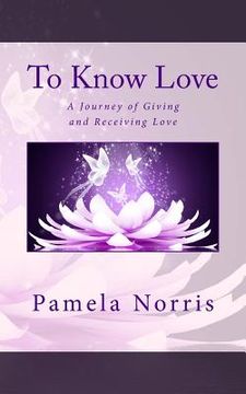 portada To Know Love: The Journey of Giving and Receiving Love (in English)