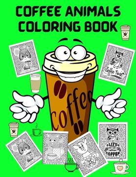 portada Coffee Animals Coloring Book: Fun Coloring Book for Coffee Lovers and Adults Relaxation - Stress Relief Coloring Books for Men Women - Activity Book 