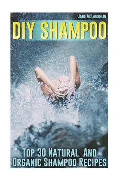 portada DIY Shampoo: Top 30 Natural And Organic Shampoo Recipes (en Inglés)