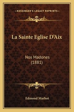 portada La Sainte Eglise D'Aix: Nos Madones (1881) (en Francés)