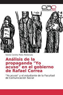portada Análisis de la propaganda "Yo acuso" en el gobierno de Rafael Correa: "Yo acuso" y el estudiante de la Facultad de Comunicación Social