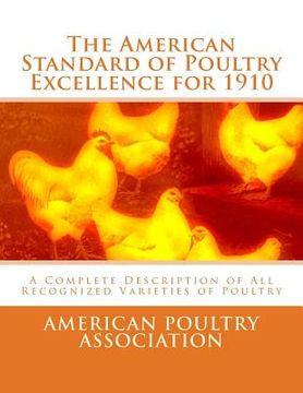 portada The American Standard of Poultry Excellence for 1910: A Complete Description of All Recognized Varieties of Poultry (en Inglés)