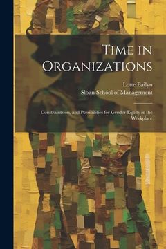 portada Time in Organizations: Constraints on, and Possibilities for Gender Equity in the Workplace (en Inglés)