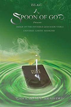portada T. U. A. C. A Spoon of god Presents Image of the Invisible god Made Visible: Universe- Earth- Mankind (en Inglés)