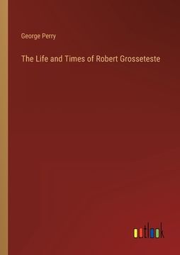 portada The Life and Times of Robert Grosseteste (en Inglés)