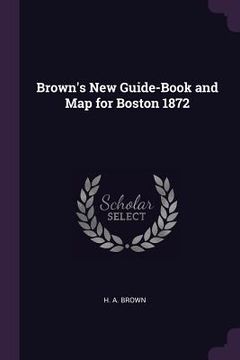 portada Brown's New Guide-Book and Map for Boston 1872 (in English)