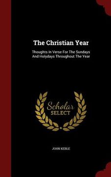 portada The Christian Year: Thoughts In Verse For The Sundays And Holydays Throughout The Year (en Inglés)