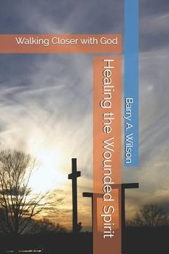 portada Healing the Wounded Spirit: Walking Closer with God (en Inglés)