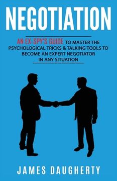 portada Negotiation: An Ex-SPY's Guide to Master the Psychological Tricks & Talking Tools to Become an Expert Negotiator in Any Situation (en Inglés)