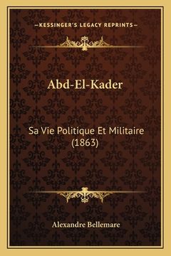 portada Abd-El-Kader: Sa Vie Politique Et Militaire (1863) (en Francés)