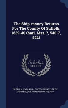 portada The Ship-money Returns For The County Of Suffolk, 1639-40 (harl. Mss. 7, 540-7, 542)