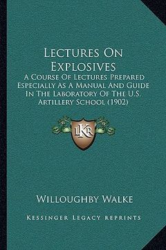 portada lectures on explosives: a course of lectures prepared especially as a manual and guide in the laboratory of the u.s. artillery school (1902)