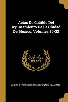 portada Actas de Cabildo del Ayuntamiento de la Ciudad de Mexico, Volumes 30-33
