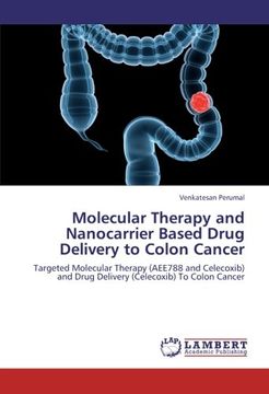 portada Molecular Therapy and Nanocarrier Based Drug Delivery to Colon Cancer: Targeted Molecular Therapy (AEE788 and Celecoxib) and Drug Delivery (Celecoxib) To Colon Cancer