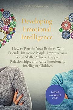 portada Developing Emotional Intelligence: How to Retrain Your Brain to win Friends, Influence People, Improve Your Social Skills, Achieve Happier Relationships, and Raise Emotionally Intelligent Children (en Inglés)