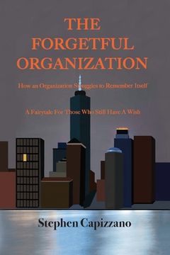 portada The Forgetful Organization: How an Organization Struggles to Remember Itself (en Inglés)
