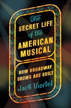 The Secret Life of the American Musical: How Broadway Shows Are Built (en Inglés)