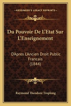 portada Du Pouvoir De L'Etat Sur L'Enseignement: D'Apres L'Ancien Droit Public Francais (1844) (en Francés)