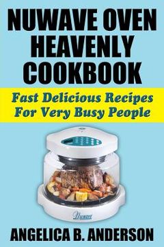 portada NuWave Oven Heavenly Cookbook: Fast Delicious Recipes For Very Busy People (en Inglés)