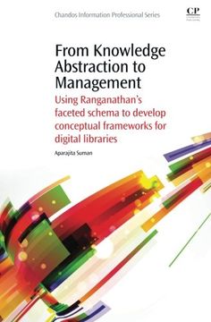 portada From Knowledge Abstraction to Management: Using Ranganathan’s Faceted Schema to Develop Conceptual Frameworks for Digital Libraries (Chandos Information Professional Series)