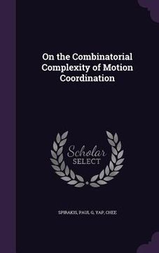 portada On the Combinatorial Complexity of Motion Coordination (en Inglés)