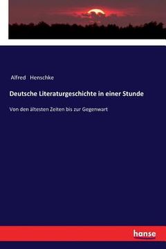 portada Deutsche Literaturgeschichte in einer Stunde: Von den ältesten Zeiten bis zur Gegenwart (en Alemán)