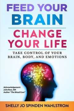 portada Feed Your Brain Change Your Life: Take Control Of Your Brain, Body, And Emotions
