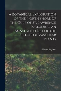 portada A Botanical Exploration of the North Shore of the Gulf of St. Lawrence Including an Annotated List of the Species of Vascular Plants (en Inglés)