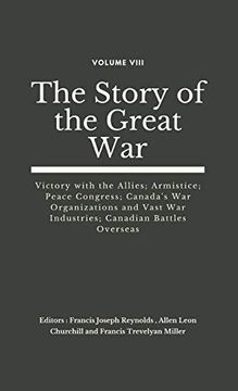 portada The Story of the Great War, Volume Viii (of Viii): Victory With the Allies; Armistice; Peace Congress; Canada'S war Organizations and Vast war. (The Story of the Great war (Set of 8 Vols)) (en Inglés)
