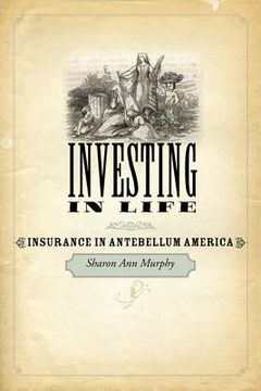 portada Investing in Life: Insurance in Antebellum America (en Inglés)