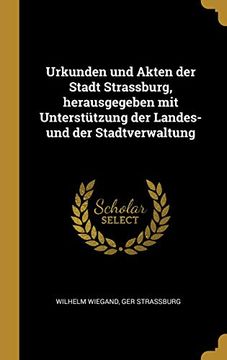 portada Urkunden Und Akten Der Stadt Strassburg, Herausgegeben Mit Unterstützung Der Landes- Und Der Stadtverwaltung (en Alemán)